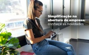 Simplificacao Na Abertura De Empresa Conheca As Novidades Blog Quero Montar Uma Empresa - CONX Contadores Associados