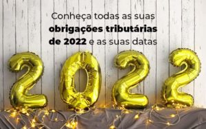 Conheca Todas As Obrigacoes Tributarias De 2022 E As Suas Datas Blog Quero Montar Uma Empresa - CONX Contadores Associados