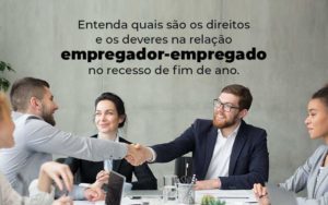 Entenda Quais Sao Os Direitos E Os Deveres Na Relacao Empregador Empregado No Recesso De Fim De Ano Blog (1) Quero Montar Uma Empresa - CONX Contadores Associados