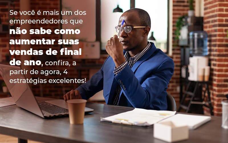 Se Voce E Mais Um Dos Empreendedores Que Nao Sabe Como Aumentar Suas Vendas De Final De Ano Confira A Partir De Agora 4 Estrategias Excelentes Blog (1) Quero Montar Uma Empresa - CONX Contadores Associados