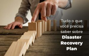 Tudo O Que Voce Precisa Saber Sobre Disaster Recovery Plan Blog (1) Quero Montar Uma Empresa - CONX Contadores Associados