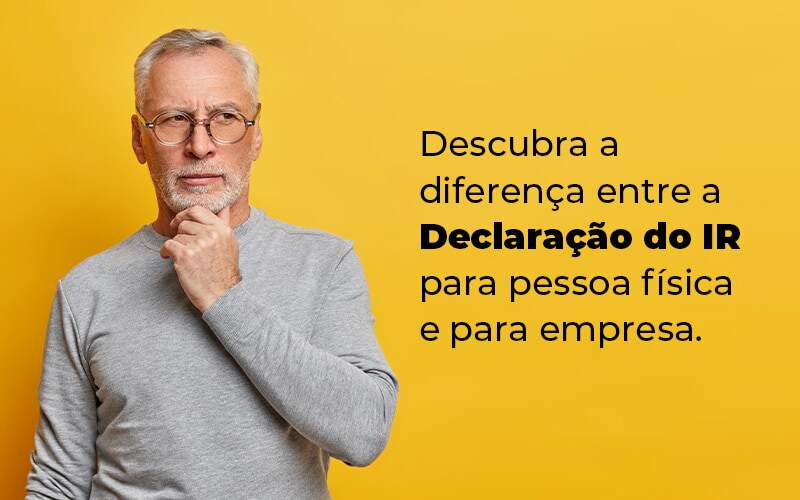 Descubra A Diferenca Entre A Declaracao Do Ir Para Pessoa Fisica E Para Empresa Blog Quero Montar Uma Empresa - CONX Contadores Associados