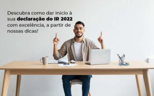 Descubra Como Dar Inicia A Sua Declaracao Do Ir 2022 Com Excelencia A Partir De Nossas Dicas Blog Quero Montar Uma Empresa - CONX Contadores Associados